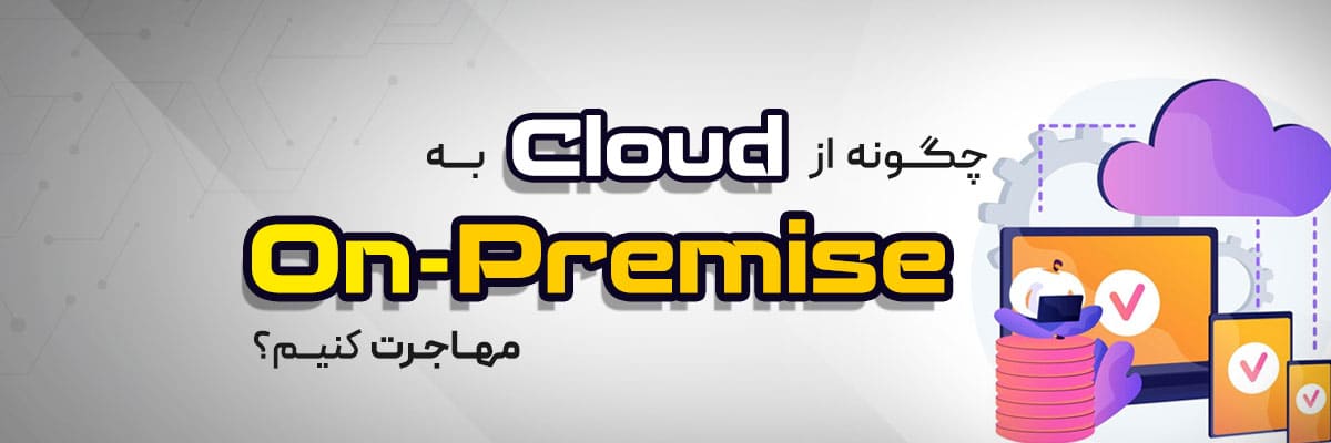 مهاجرت از فضای ابری به زیرساخت سنتی(on-premise)